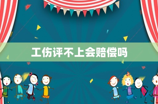 工傷評不上會賠償嗎
