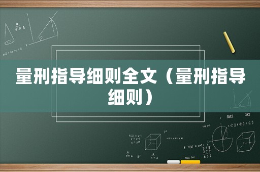 量刑指導(dǎo)細(xì)則全文（量刑指導(dǎo)細(xì)則）
