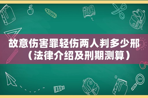 故意傷害罪輕傷兩人判多少邢（法律介紹及刑期測算）