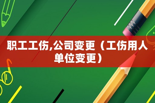 職工工傷,公司變更（工傷用人單位變更）