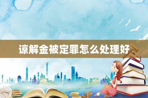 諒解金被定罪怎么處理好