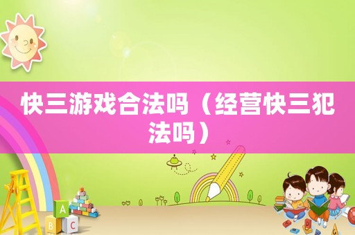 快三游戲合法嗎（經營快三犯法嗎）
