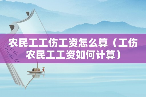 農民工工傷工資怎么算（工傷農民工工資如何計算）