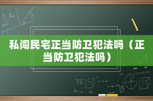 私闖民宅正當(dāng)防衛(wèi)犯法嗎（正當(dāng)防衛(wèi)犯法嗎）