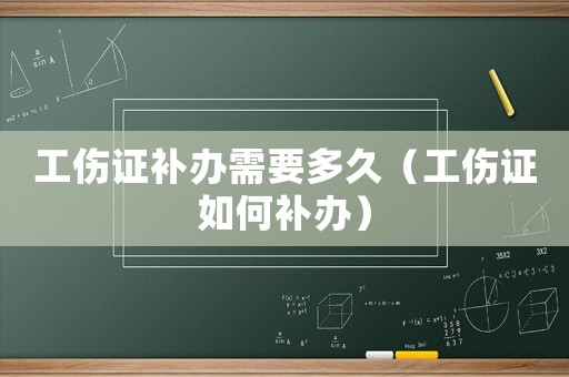 工傷證補辦需要多久（工傷證如何補辦）