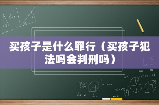 買孩子是什么罪行（買孩子犯法嗎會判刑嗎）