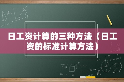 日工資計算的三種方法（日工資的標準計算方法）