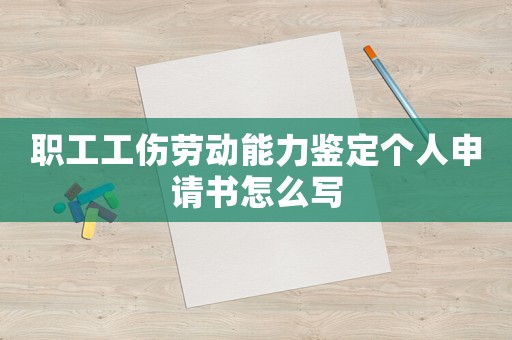 職工工傷勞動能力鑒定個人申請書怎么寫
