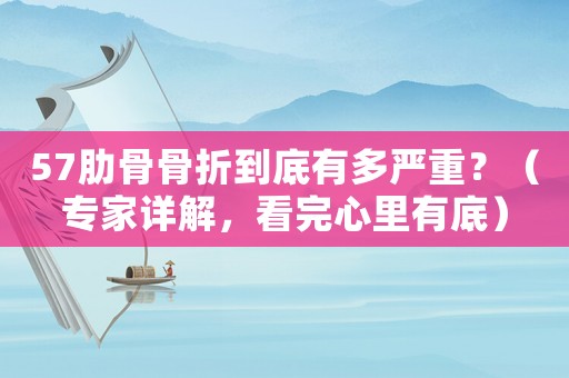 57肋骨骨折到底有多嚴(yán)重？（專家詳解，看完心里有底）