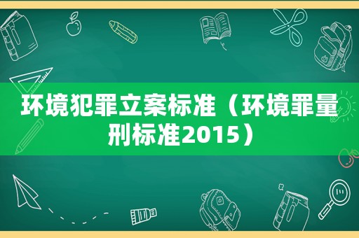 環境犯罪立案標準（環境罪量刑標準2015）