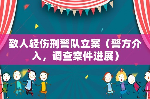 致人輕傷刑警隊(duì)立案（警方介入，調(diào)查案件進(jìn)展）