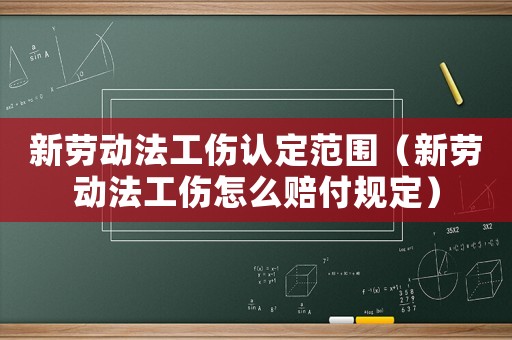新勞動法工傷認定范圍（新勞動法工傷怎么賠付規定）
