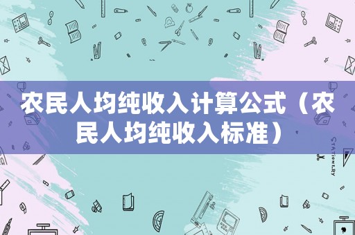 農民人均純收入計算公式（農民人均純收入標準）