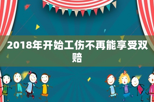2018年開始工傷不再能享受雙賠