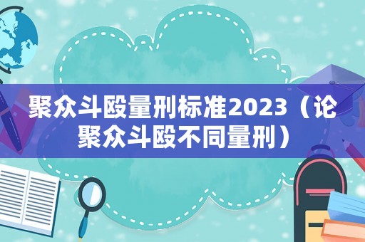 聚眾斗毆量刑標準2023（論聚眾斗毆不同量刑）