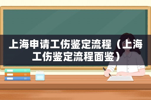 上海申請工傷鑒定流程（上海工傷鑒定流程面鑒）