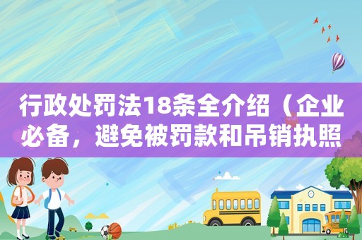 行政處罰法18條全介紹（企業(yè)必備，避免被罰款和吊銷執(zhí)照）