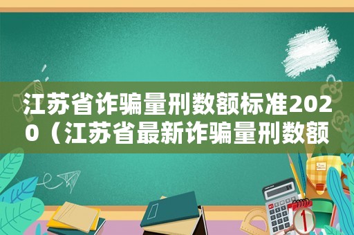 江蘇省詐騙量刑數(shù)額標準2020（江蘇省最新詐騙量刑數(shù)額）
