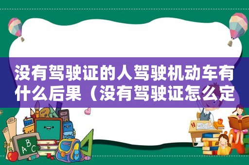 沒有駕駛證的人駕駛機動車有什么后果（沒有駕駛證怎么定罪）