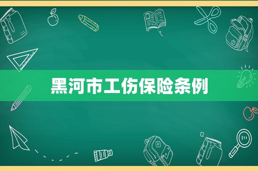 黑河市工傷保險條例