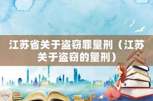 江蘇省關于盜竊罪量刑（江蘇關于盜竊的量刑）