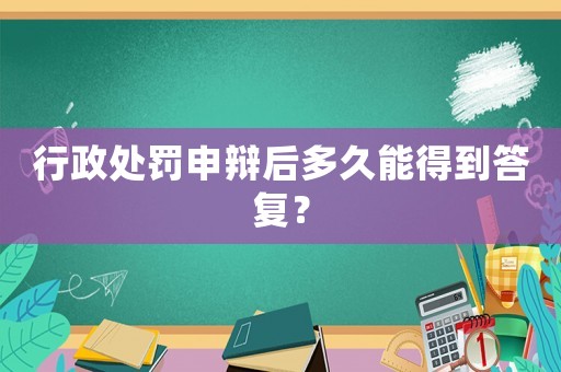 行政處罰申辯后多久能得到答復(fù)？