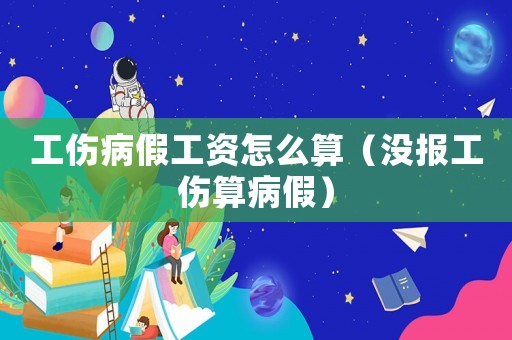 工傷病假工資怎么算（沒報工傷算病假）