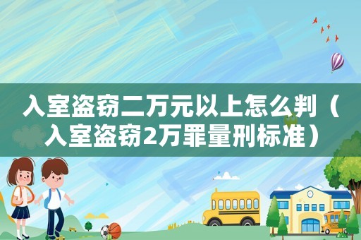入室盜竊二萬元以上怎么判（入室盜竊2萬罪量刑標準）