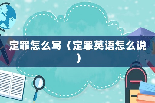 定罪怎么寫（定罪英語怎么說）