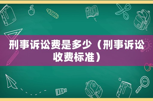 刑事訴訟費(fèi)是多少（刑事訴訟收費(fèi)標(biāo)準(zhǔn)）