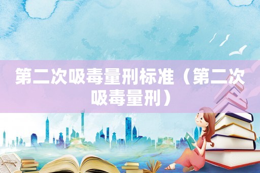 第二次吸毒量刑標準（第二次吸毒量刑）