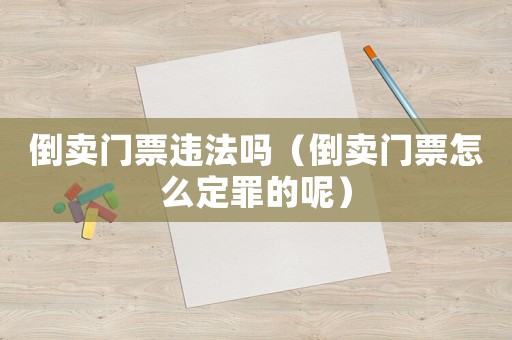倒賣門票違法嗎（倒賣門票怎么定罪的呢）