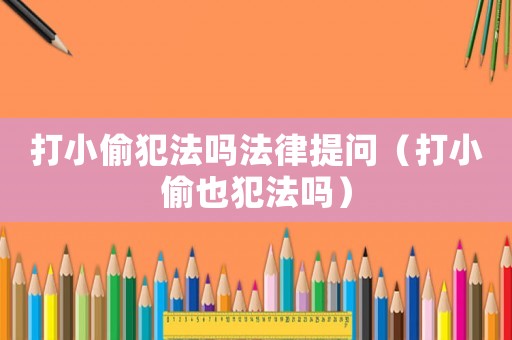打小偷犯法嗎法律提問（打小偷也犯法嗎）