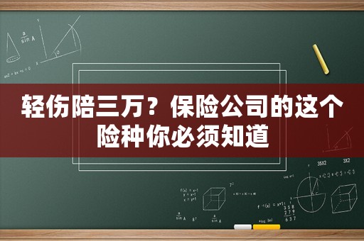 輕傷陪三萬？保險(xiǎn)公司的這個(gè)險(xiǎn)種你必須知道