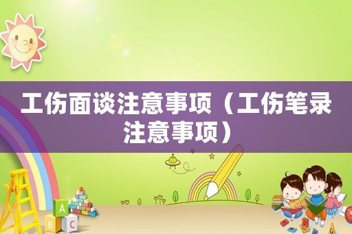工傷面談注意事項（工傷筆錄注意事項）