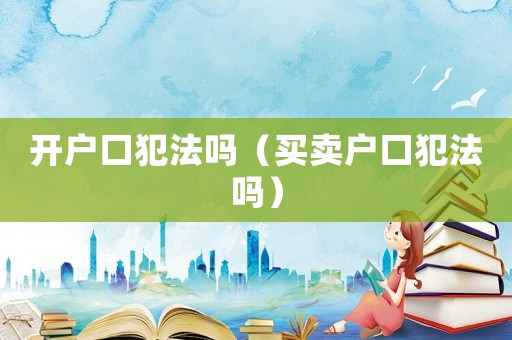 開戶口犯法嗎（買賣戶口犯法嗎）