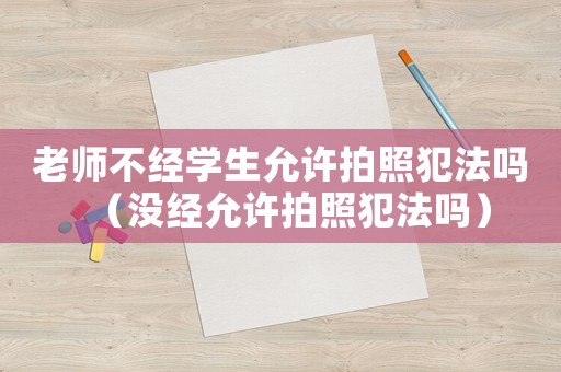 老師不經學生允許拍照犯法嗎（沒經允許拍照犯法嗎）