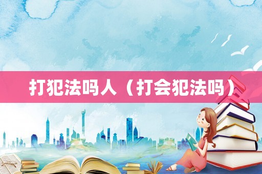 打犯法嗎人（打會犯法嗎）
