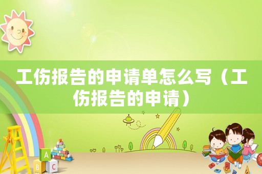 工傷報告的申請單怎么寫（工傷報告的申請）