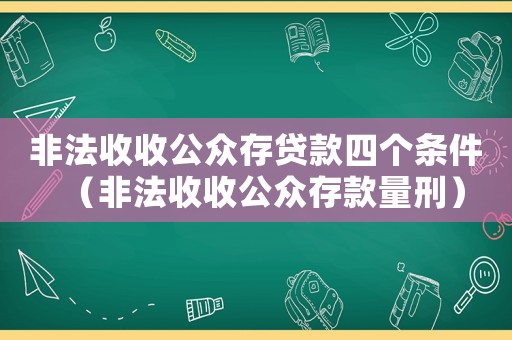 非法收收公眾存貸款四個條件（非法收收公眾存款量刑）