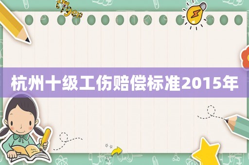 杭州十級工傷賠償標準2015年