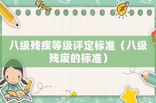 八級(jí)殘疾等級(jí)評(píng)定標(biāo)準(zhǔn)（八級(jí)殘廢的標(biāo)準(zhǔn)）