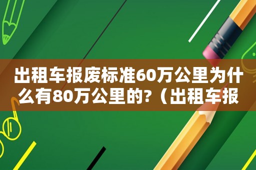 出租車報廢標準60萬公里為什么有80萬公里的?（出租車報廢標準2015）