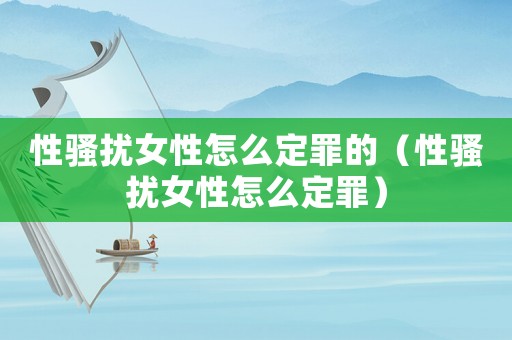 性騷擾女性怎么定罪的（性騷擾女性怎么定罪）