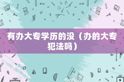 有辦大專學歷的沒（辦的大專犯法嗎）