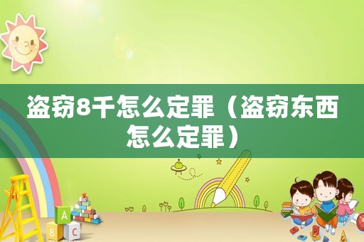 盜竊8千怎么定罪（盜竊東西怎么定罪）