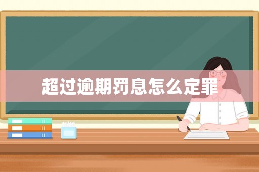 超過逾期罰息怎么定罪