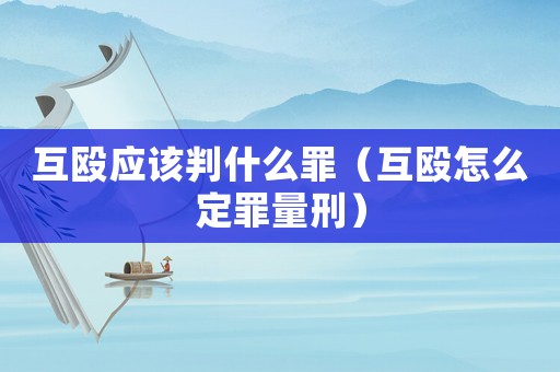 互毆應該判什么罪（互毆怎么定罪量刑）