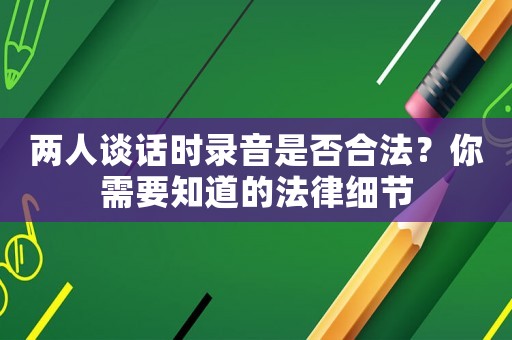 兩人談話時錄音是否合法？你需要知道的法律細節