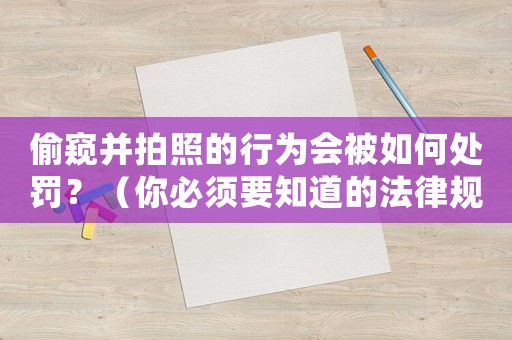 偷窺并拍照的行為會被如何處罰？（你必須要知道的法律規定）